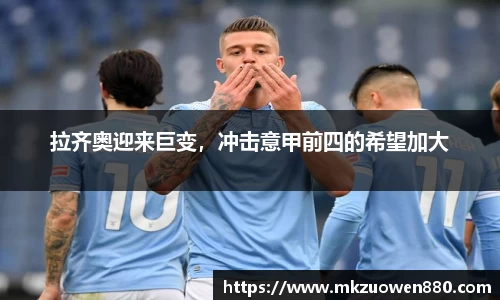 拉齐奥迎来巨变，冲击意甲前四的希望加大