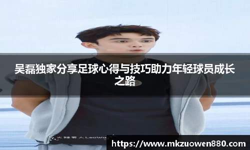 吴磊独家分享足球心得与技巧助力年轻球员成长之路
