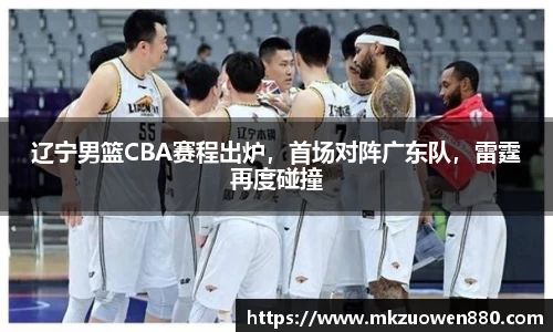 辽宁男篮CBA赛程出炉，首场对阵广东队，雷霆再度碰撞