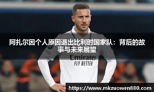 阿扎尔因个人原因退出比利时国家队：背后的故事与未来展望