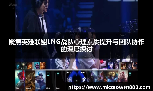 聚焦英雄联盟LNG战队心理素质提升与团队协作的深度探讨