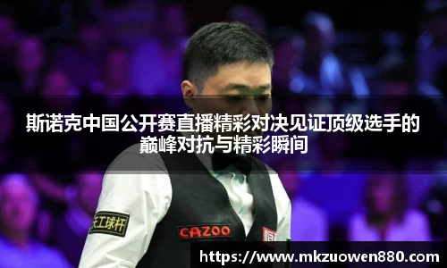 斯诺克中国公开赛直播精彩对决见证顶级选手的巅峰对抗与精彩瞬间