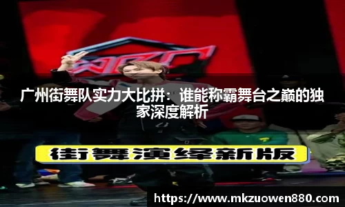 广州街舞队实力大比拼：谁能称霸舞台之巅的独家深度解析