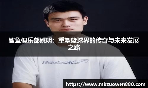 鲨鱼俱乐部姚明：重塑篮球界的传奇与未来发展之路