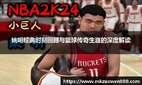 姚明经典时刻回顾与篮球传奇生涯的深度解读