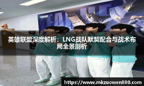 英雄联盟深度解析：LNG战队默契配合与战术布局全景剖析