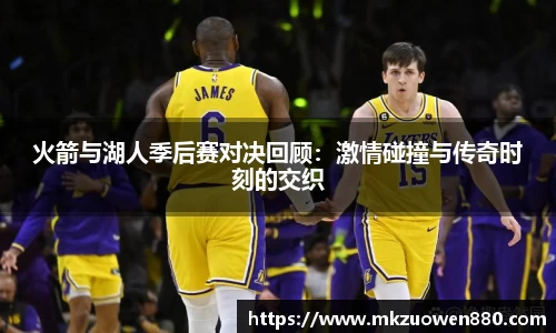 火箭与湖人季后赛对决回顾：激情碰撞与传奇时刻的交织