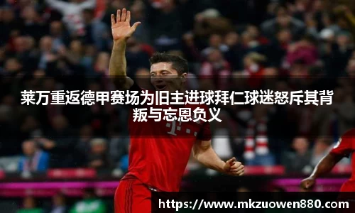莱万重返德甲赛场为旧主进球拜仁球迷怒斥其背叛与忘恩负义