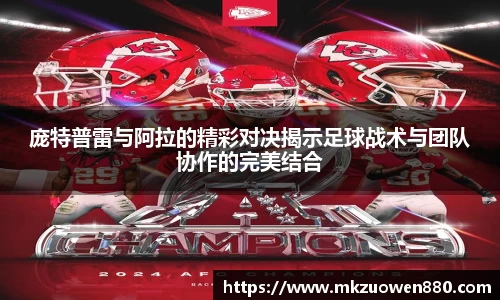 庞特普雷与阿拉的精彩对决揭示足球战术与团队协作的完美结合