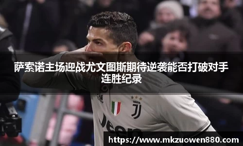 萨索诺主场迎战尤文图斯期待逆袭能否打破对手连胜纪录